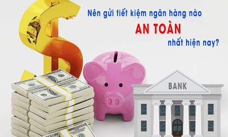 Gửi tiết kiệm ngân hàng nào an toàn nhất